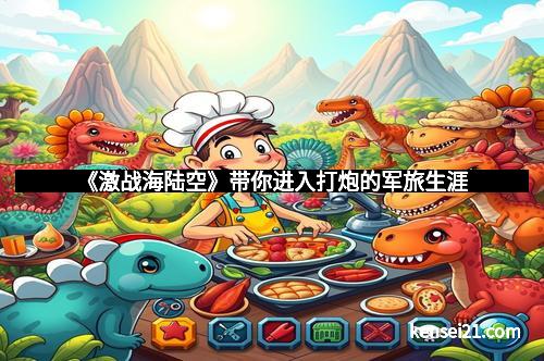 《激战海陆空》带你进入打炮的军旅生涯